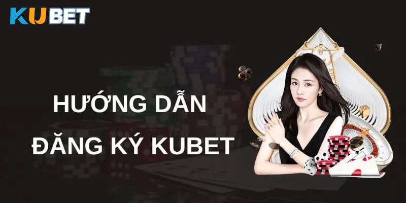 Điều kiện đăng ký Kubet chuẩn