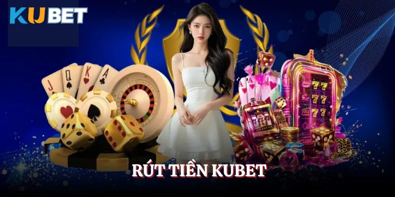 Ưu điểm thiết thực khi thực hiện rút tiền KUBET